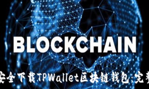   
如何安全下载TPWallet区块链钱包：完整指南