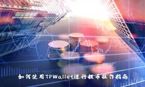 如何使用TPWallet进行提币操作指南