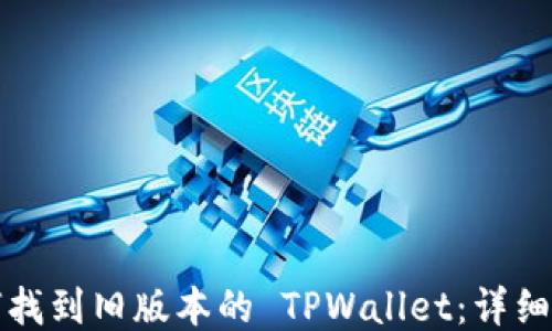 
如何找到旧版本的 TPWallet：详细指南