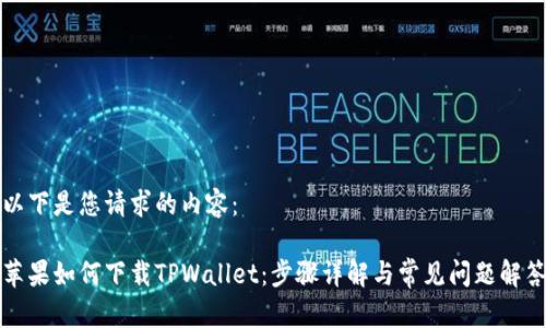 以下是您请求的内容：

苹果如何下载TPWallet：步骤详解与常见问题解答