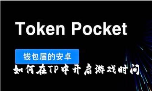 如何在TP中开启游戏时间